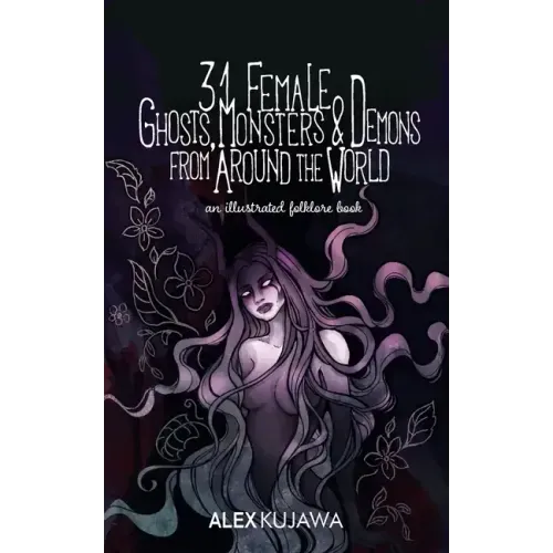 31 Female Ghosts, Monsters, and Demons from Around the World: An Illustrated Folklore Book