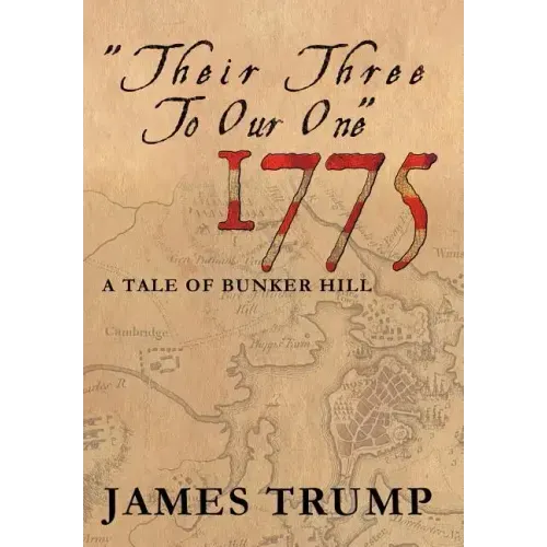 ''Their Three to Our One'' 1775: A Tale of Bunker Hill